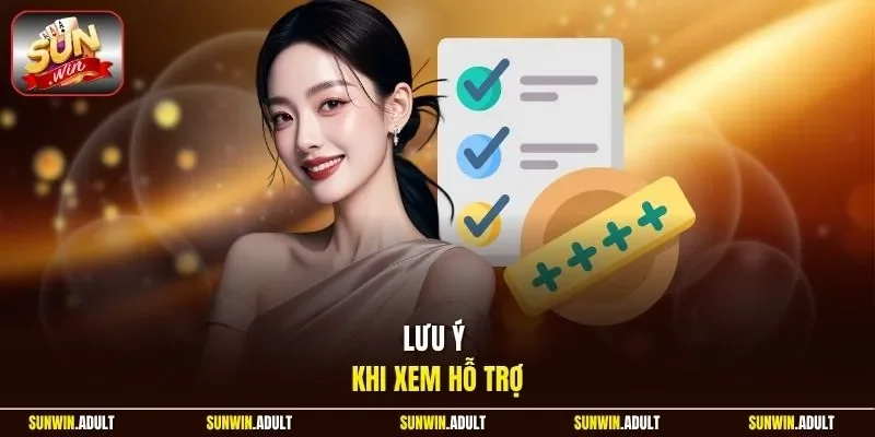 Lưu ý khi xem hỗ trợ